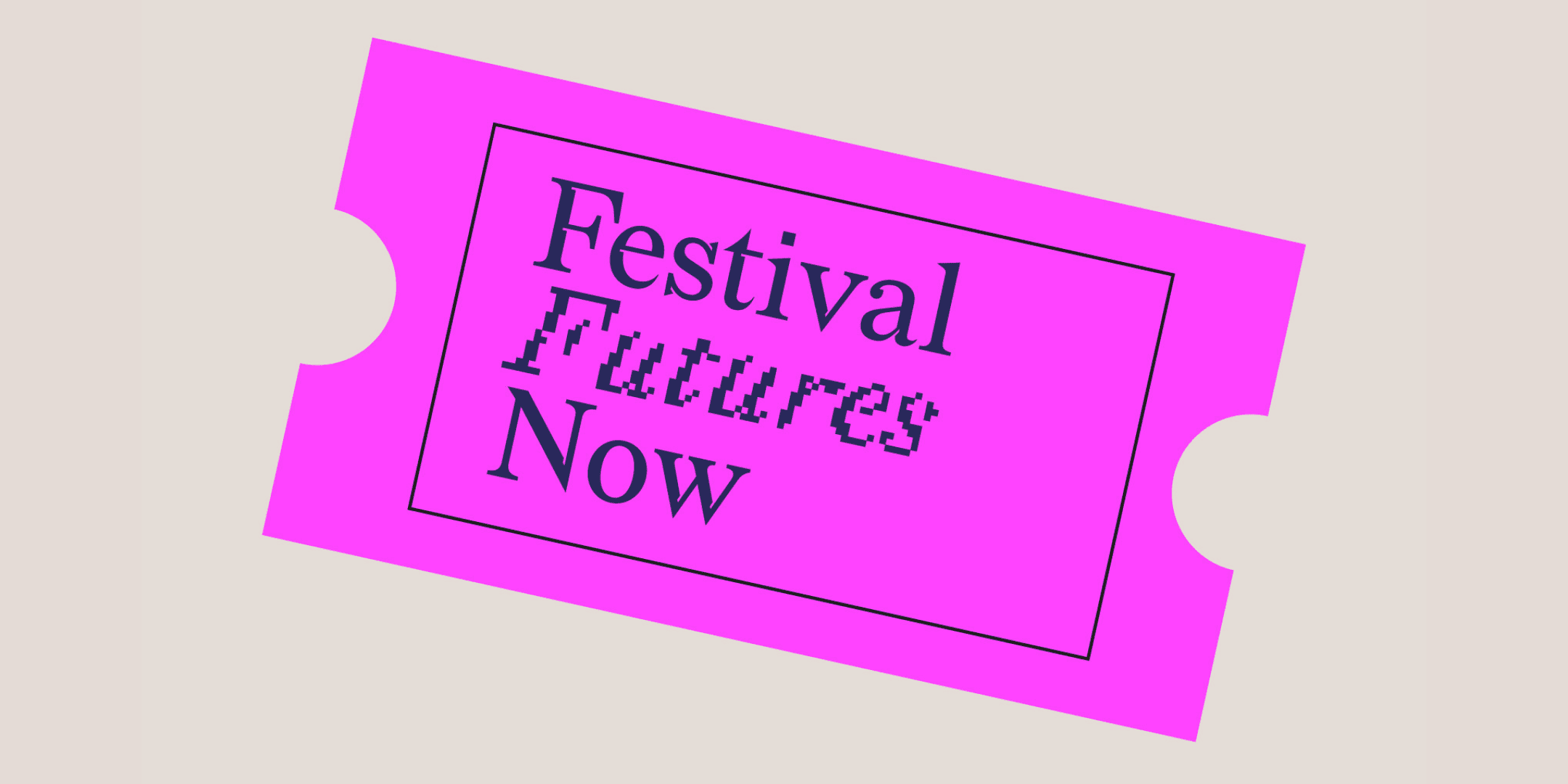A bright pink event ticket with the words "Festival Futures Now" printed on it in a bold, stylized font. The ticket has notches on both sides and a black border around the text. The background is a light beige color.
