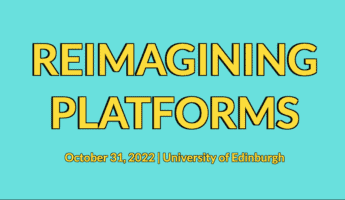 Turquoise background with the text "REIMAGINING PLATFORMS" in large yellow letters, and "October 31, 2022 | University of Edinburgh" in smaller yellow letters below.