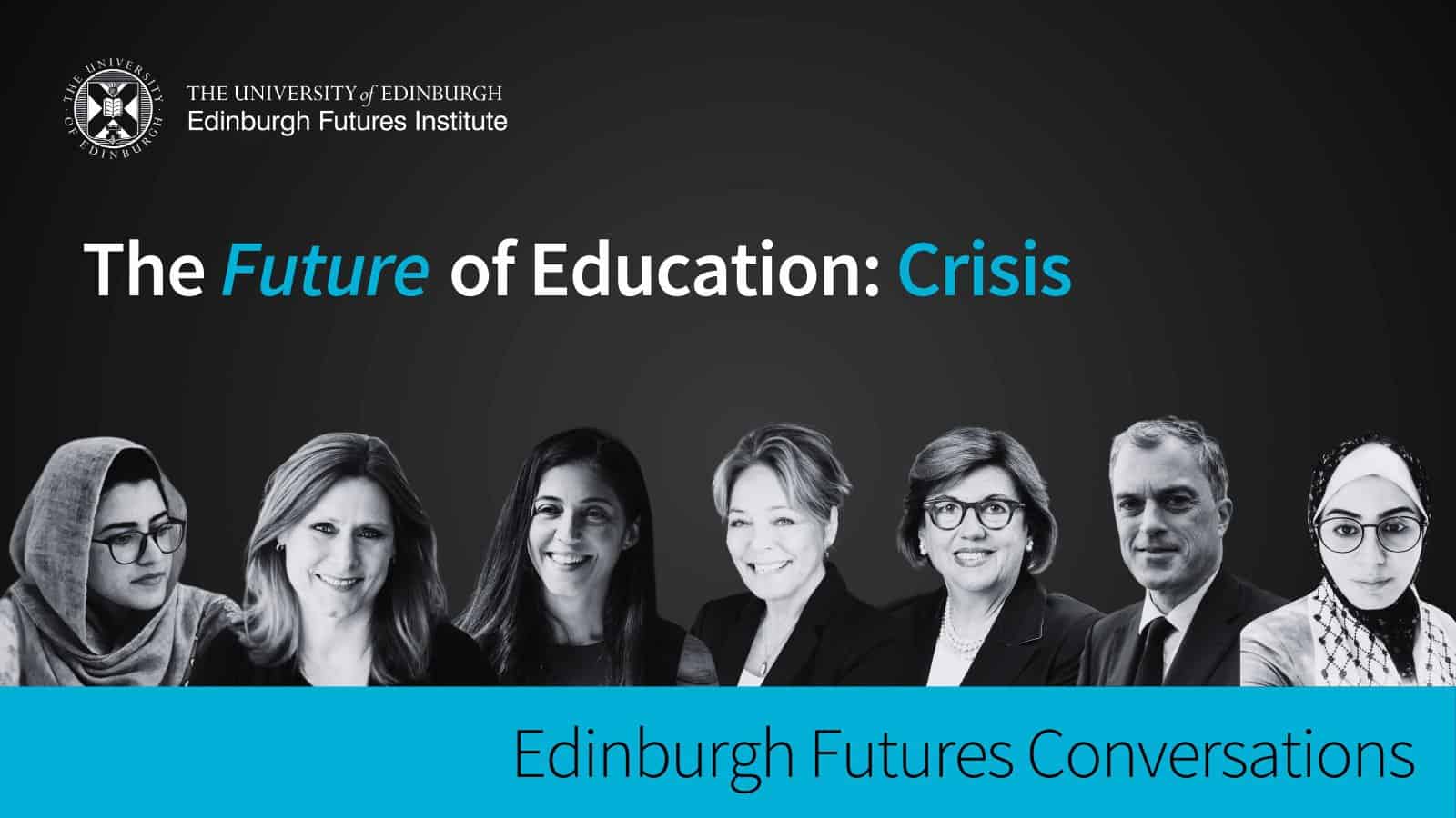 Image showing a promotional banner for "The Future of Education: Crisis" by the Edinburgh Futures Institute, University of Edinburgh. Features black-and-white portraits of seven individuals on a dark background.