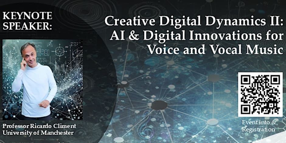 Event poster titled "Creative Digital Dynamics II: AI & Digital Innovations for Voice and Vocal Music". Features a keynote speaker photo, Professor Ricardo Climent from the University of Manchester, and a QR code for event info and registration.
